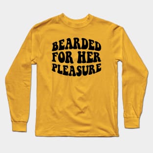 Bearded for her pleasure; beard; man; men; male; bearded; bearded man; dad; father; gift; funny; naughty; gift for husband; hairy; facial hair; mustache; Long Sleeve T-Shirt